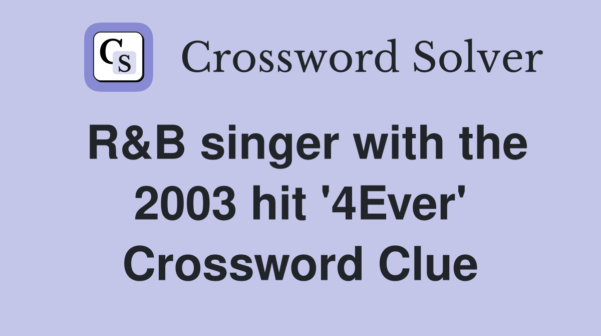 R&B singer with the 2003 hit '4Ever' Crossword Clue