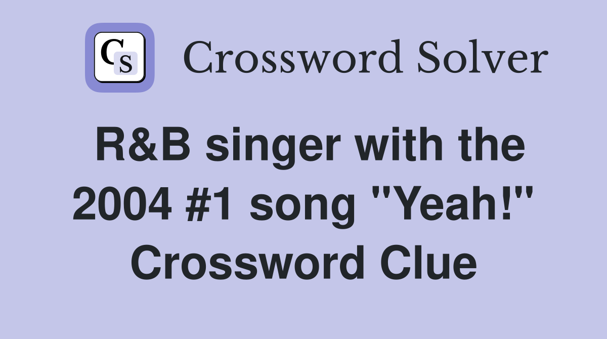 R&B singer with the 2004 #1 song "Yeah!" Crossword Clue