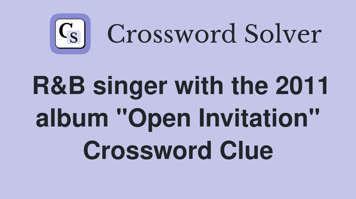 R&B singer with the 2011 album "Open Invitation" Crossword Clue