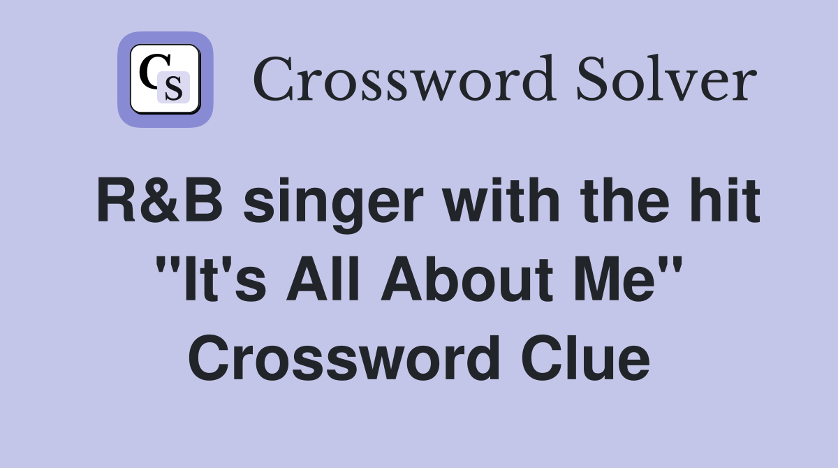 R&B singer with the hit "It's All About Me" Crossword Clue