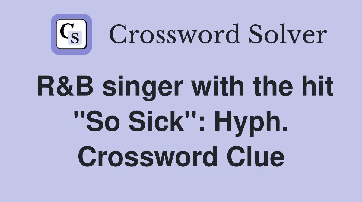 R&B singer with the hit "So Sick": Hyph. Crossword Clue
