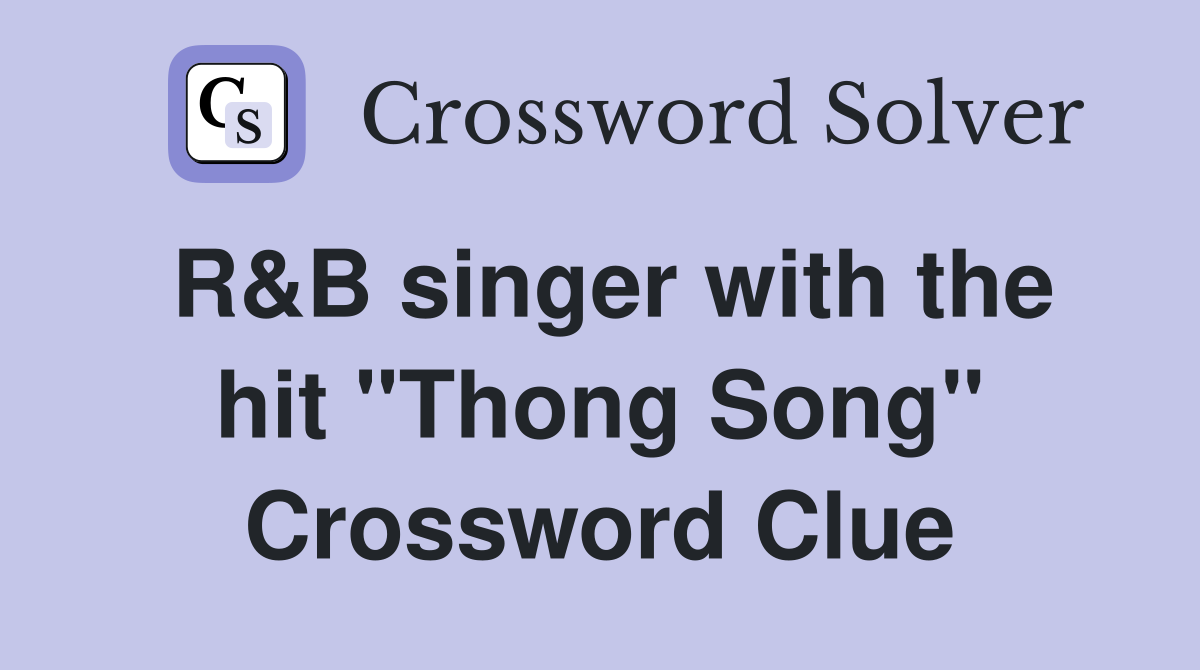 R&B singer with the hit "Thong Song" Crossword Clue
