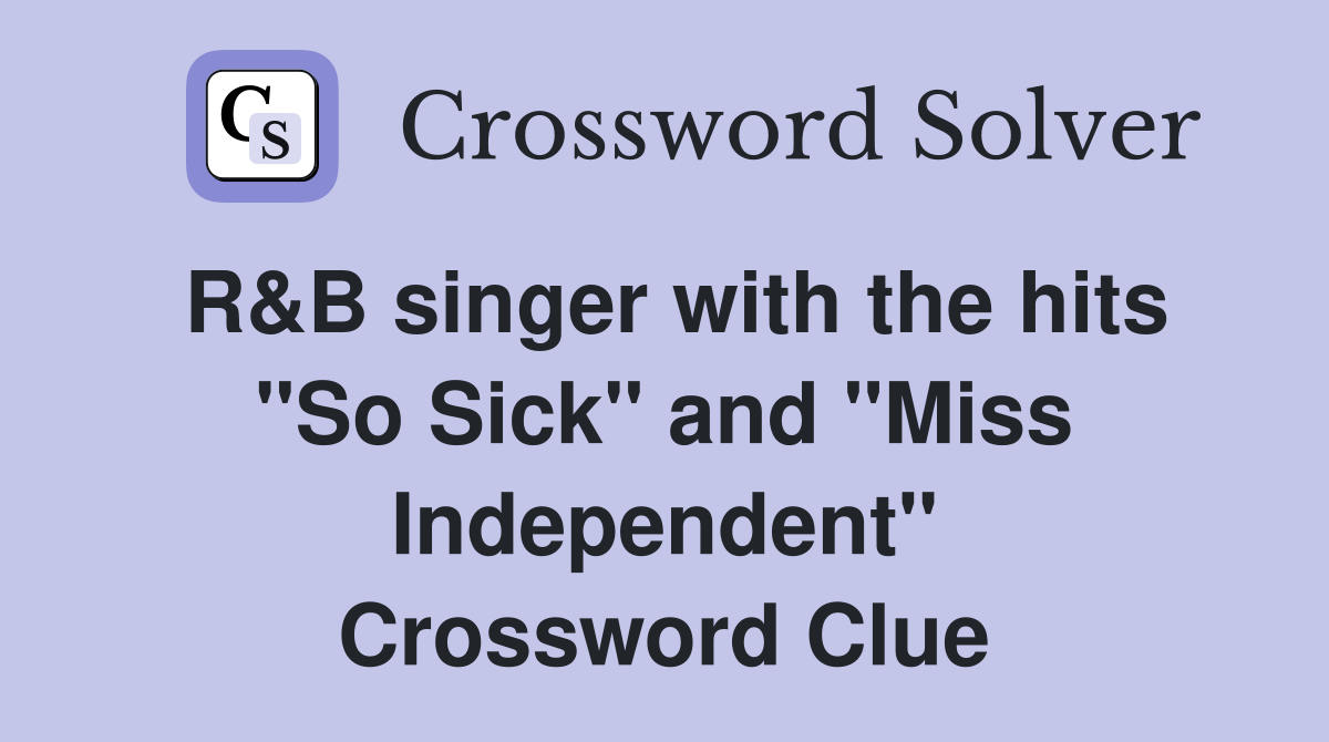 R&B singer with the hits "So Sick" and "Miss Independent" Crossword Clue