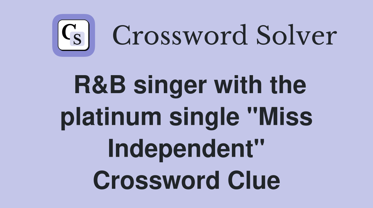 R&B singer with the platinum single "Miss Independent" Crossword Clue
