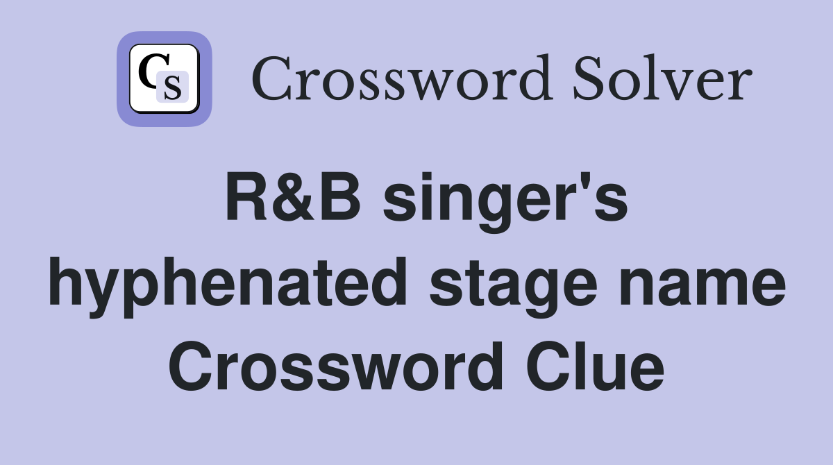 R&B singer's hyphenated stage name Crossword Clue