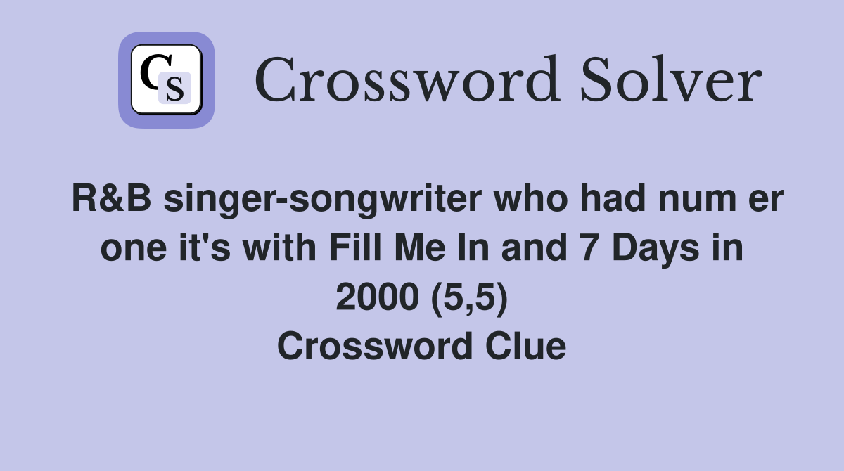 R&B singer-songwriter who had num er one it's with Fill Me In and 7 Days in 2000 (5,5) Crossword Clue