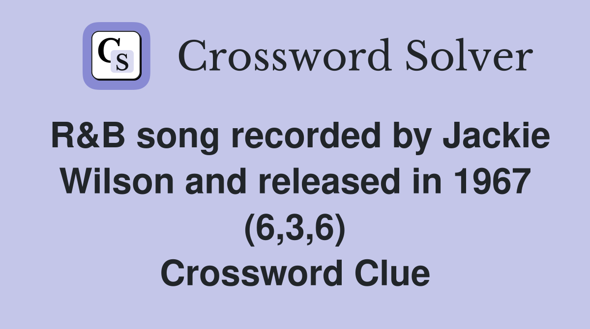 R&B song recorded by Jackie Wilson and released in 1967 (6,3,6) Crossword Clue
