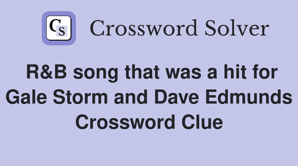 R&B song that was a hit for Gale Storm and Dave Edmunds Crossword Clue