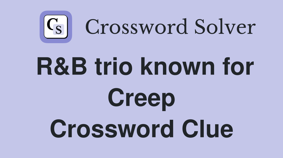 R&B trio known for Creep Crossword Clue