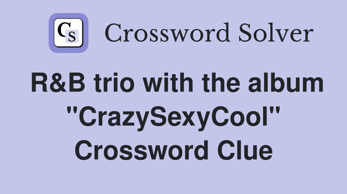 R&B trio with the album "CrazySexyCool" Crossword Clue