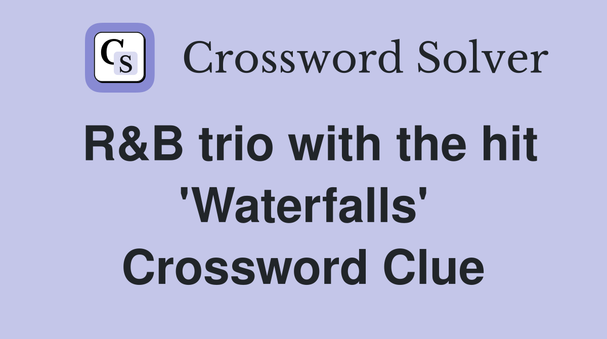 R&B trio with the hit 'Waterfalls' Crossword Clue