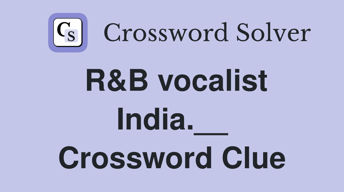 R&B vocalist India.__ Crossword Clue