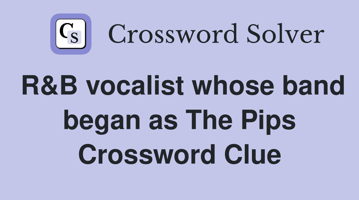 R&B vocalist whose band began as The Pips Crossword Clue