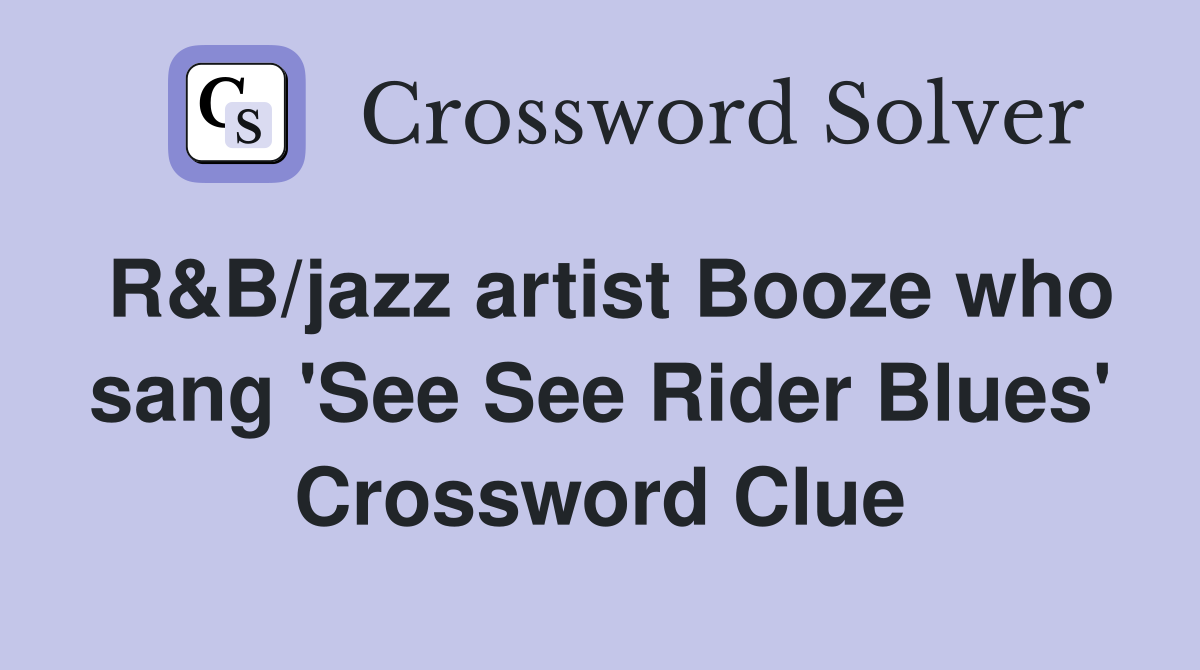 R&B/jazz artist Booze who sang 'See See Rider Blues' Crossword Clue