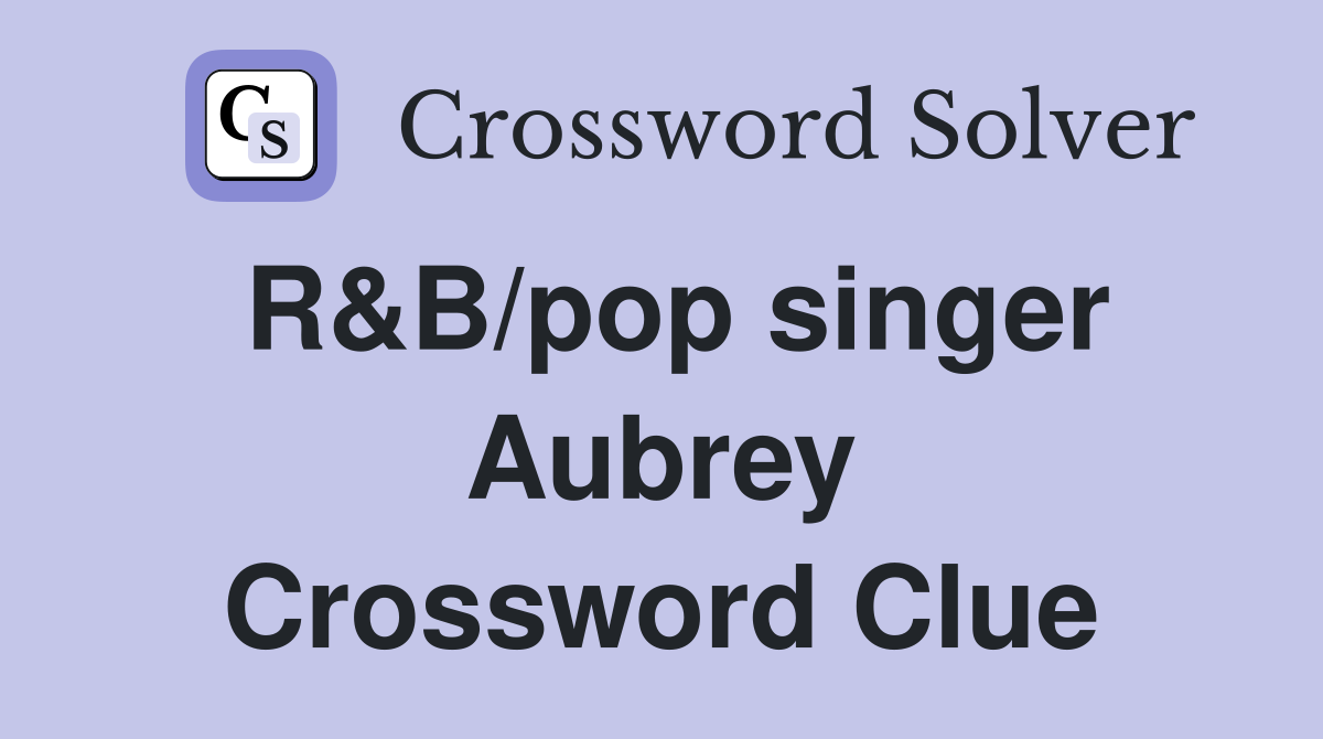 R&B/pop singer Aubrey Crossword Clue