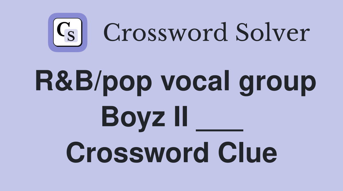 R&B/pop vocal group Boyz II ___ Crossword Clue