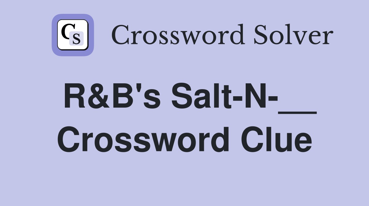 R&B's Salt-N-__ Crossword Clue