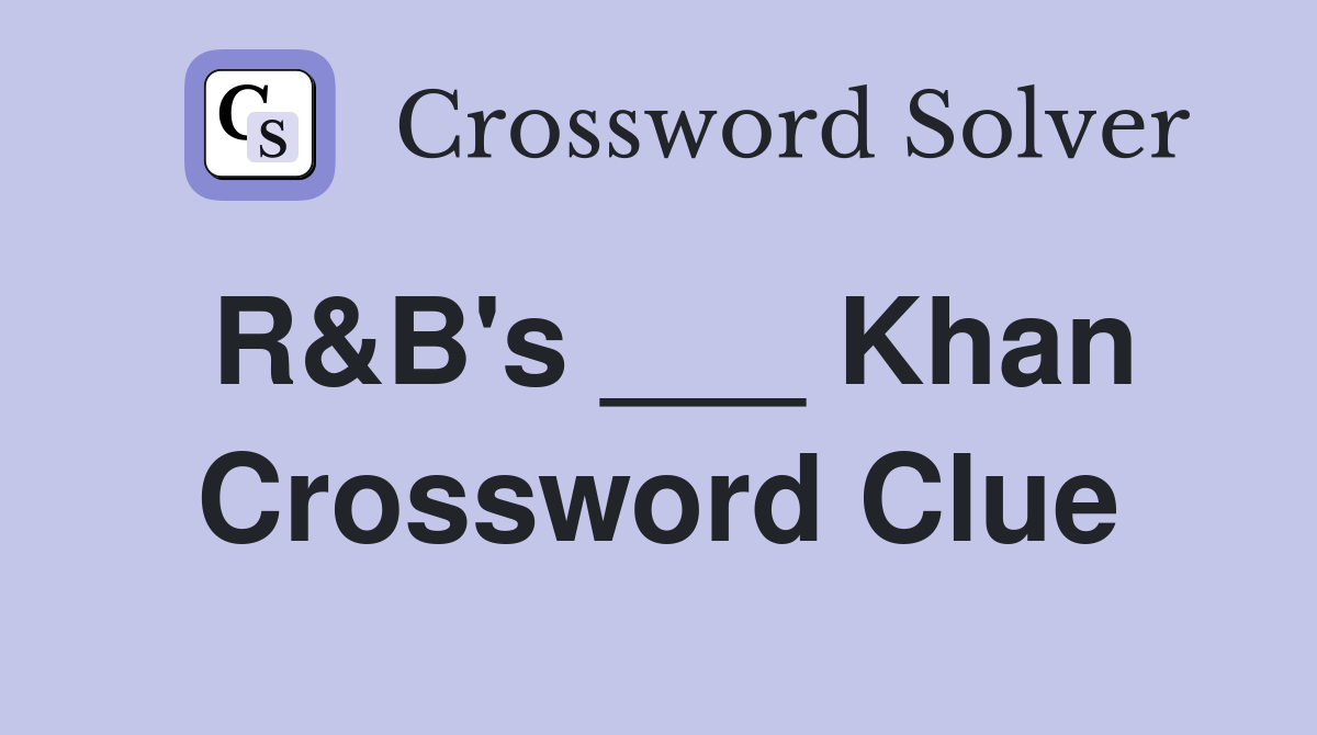 R&B's ___ Khan Crossword Clue