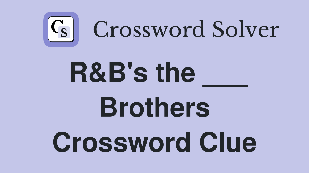 R&B's the ___ Brothers Crossword Clue