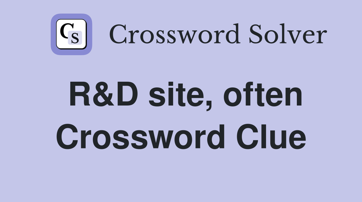 R&D site, often Crossword Clue