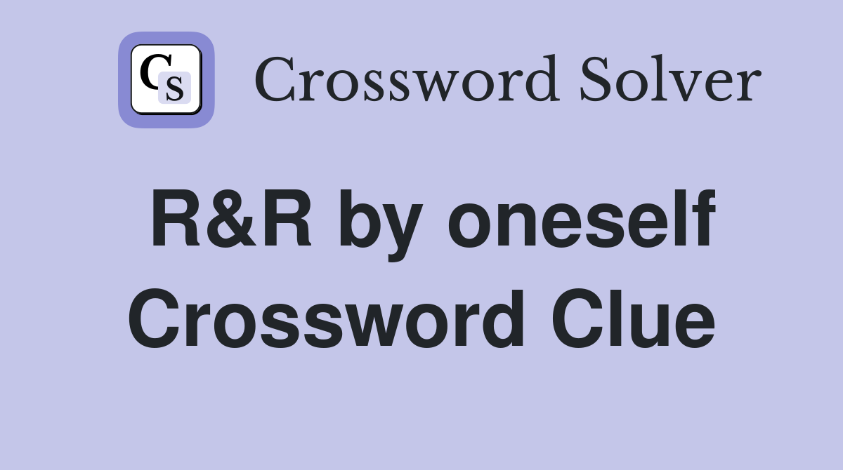 R&R by oneself Crossword Clue