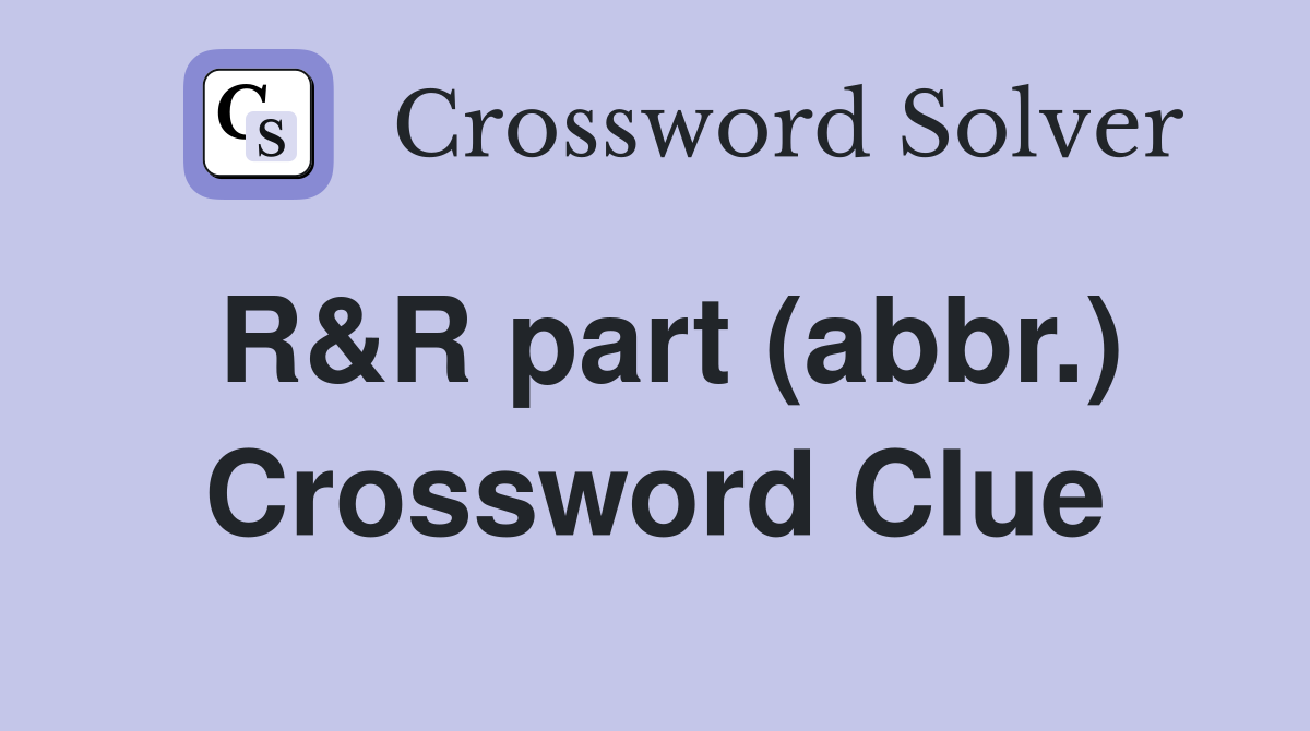 R&R part (abbr.) Crossword Clue