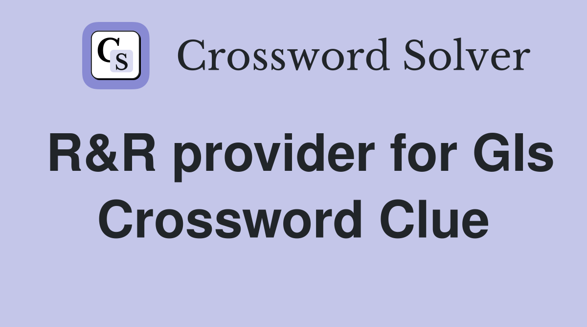 R&R provider for GIs Crossword Clue