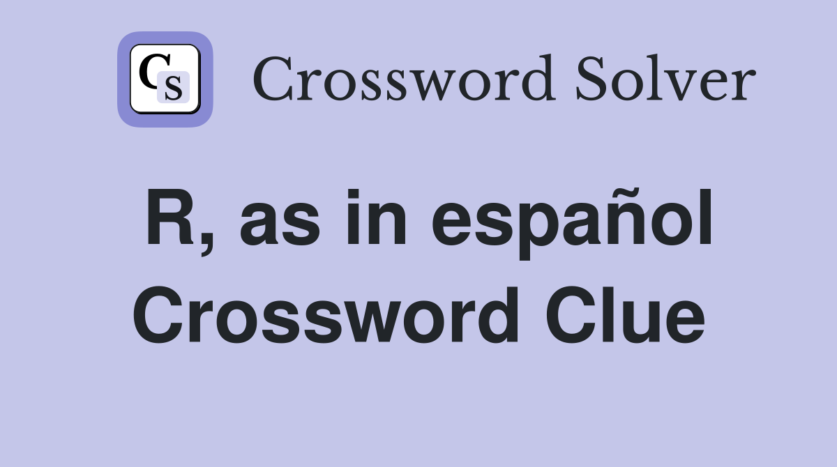 R, as in español Crossword Clue
