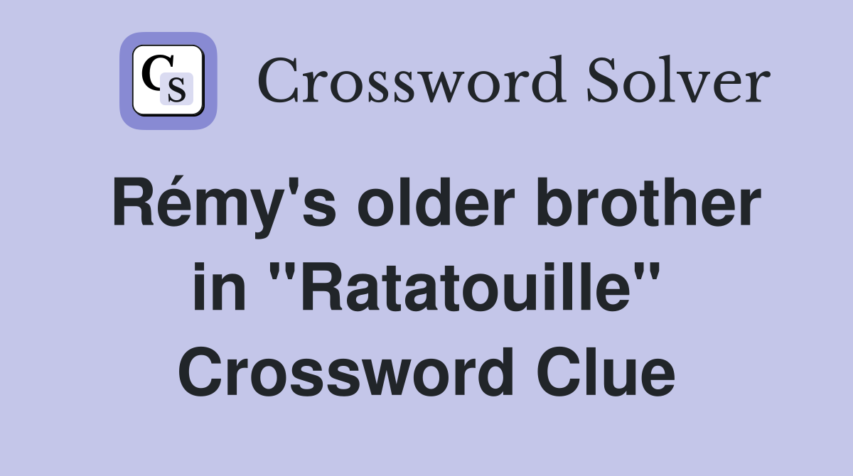 Rémy's older brother in "Ratatouille" Crossword Clue