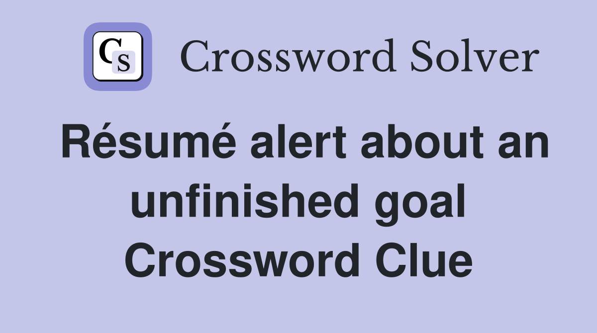 Résumé alert about an unfinished goal Crossword Clue
