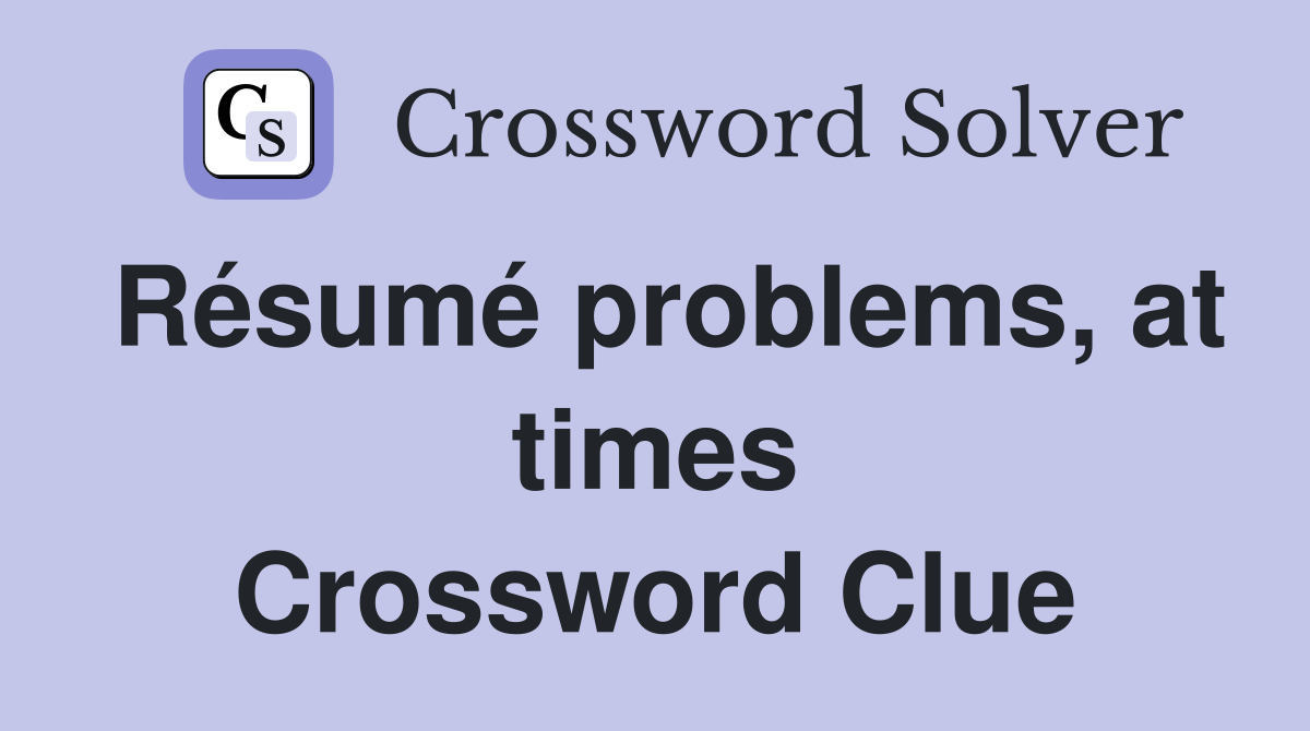 Résumé problems, at times Crossword Clue