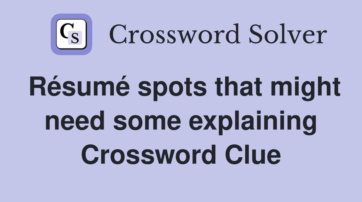 Résumé spots that might need some explaining Crossword Clue