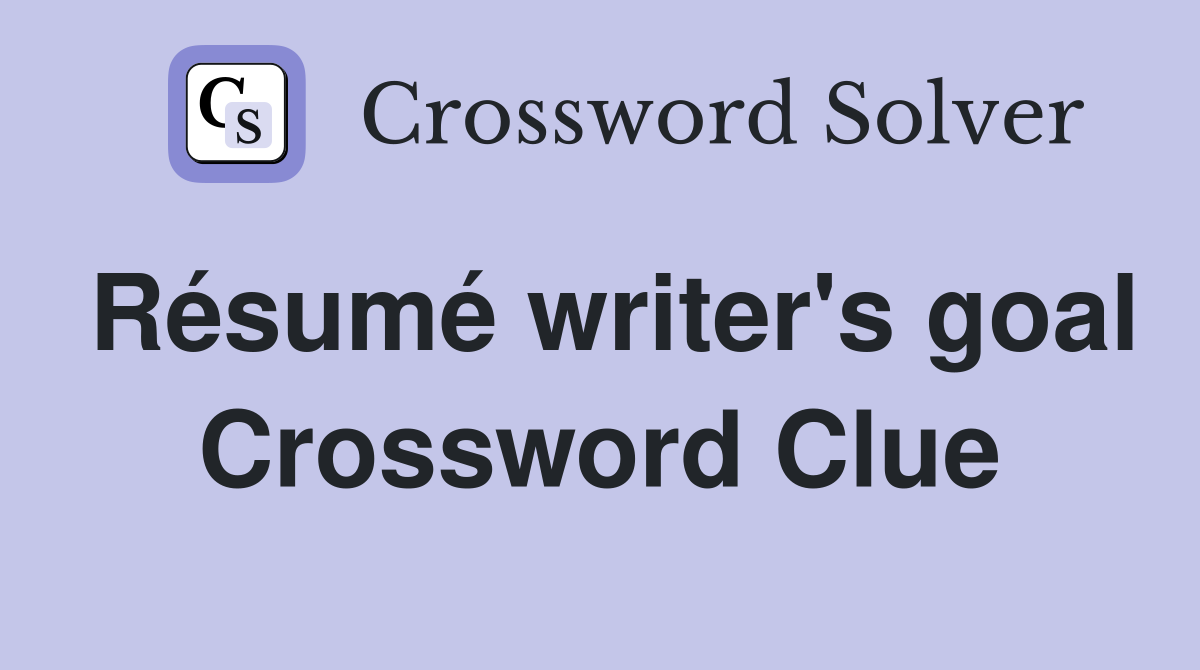 Résumé writer's goal Crossword Clue