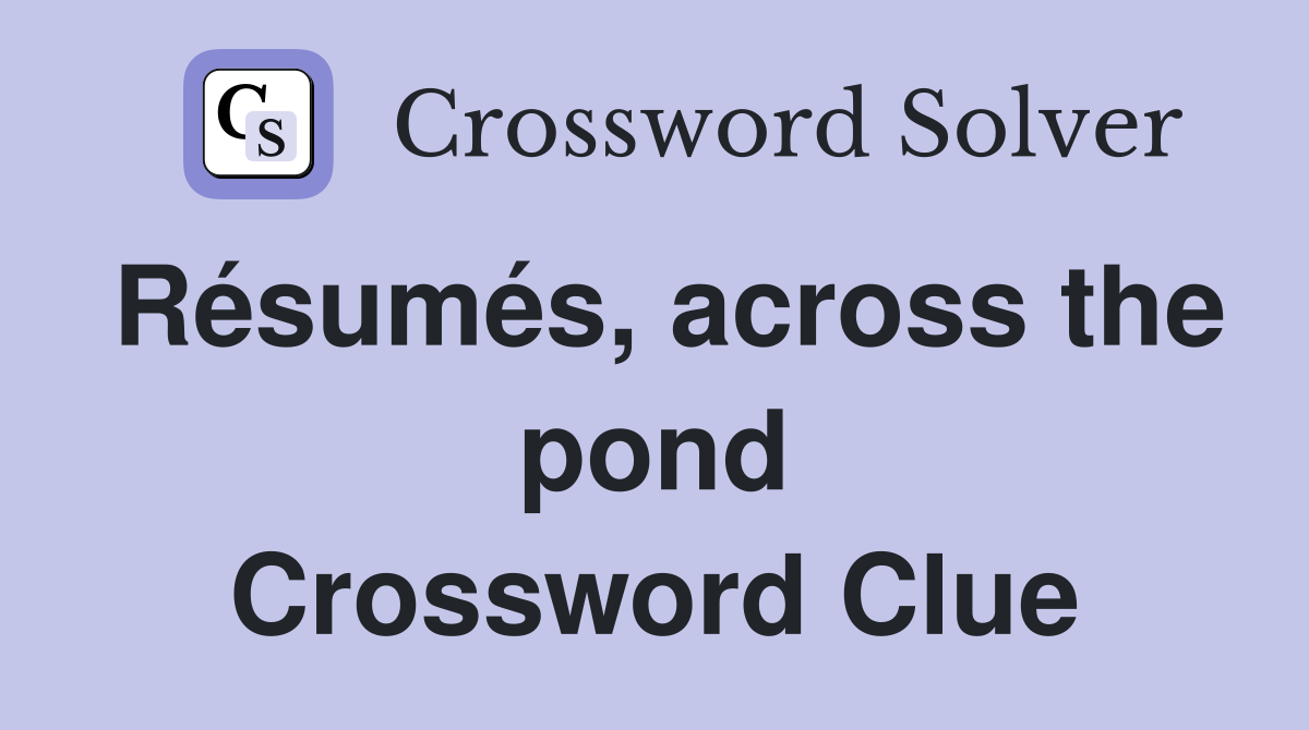 Résumés, across the pond Crossword Clue