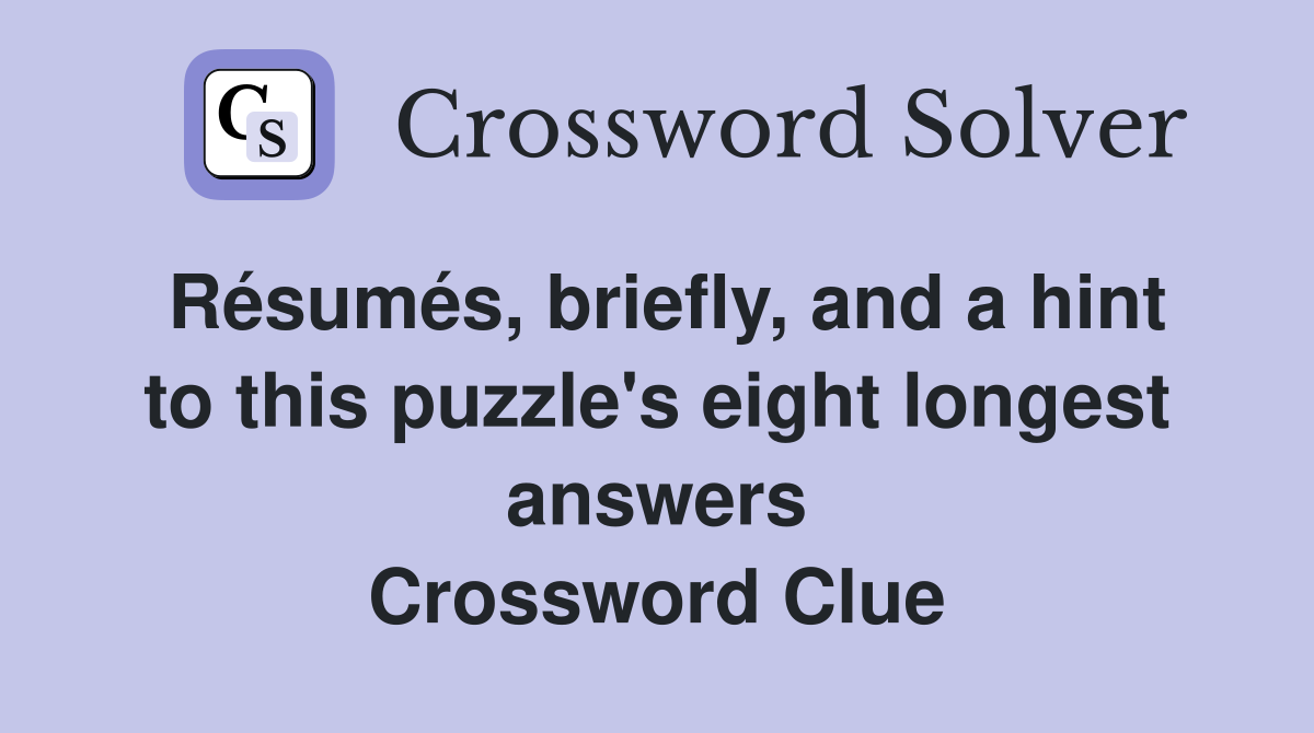 Résumés, briefly, and a hint to this puzzle's eight longest answers Crossword Clue
