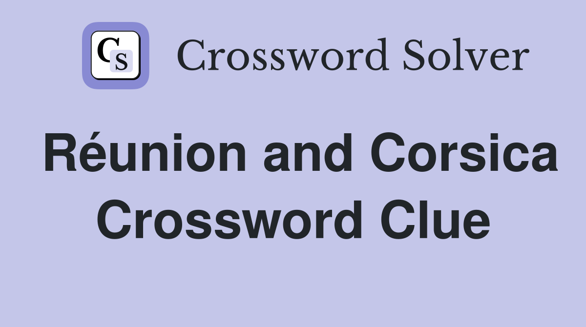 Réunion and Corsica Crossword Clue