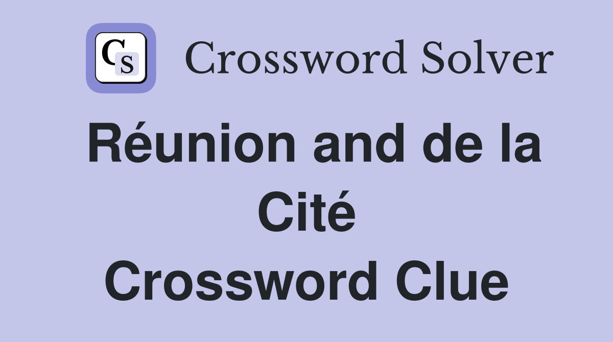 Réunion and de la Cité Crossword Clue