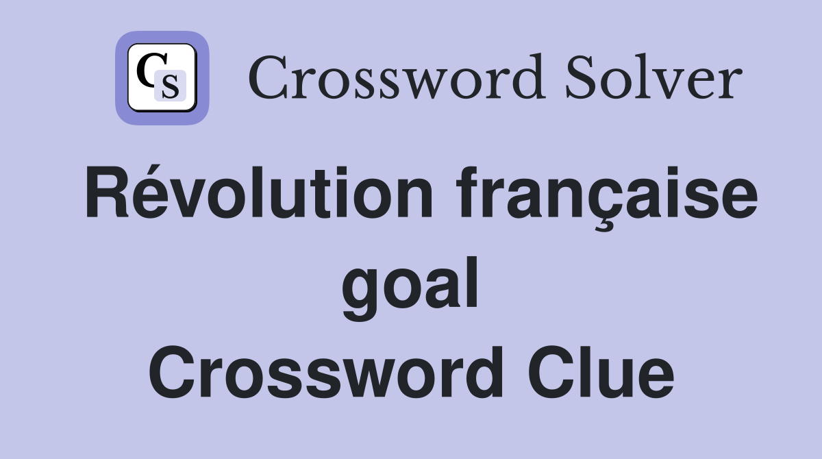 Révolution française goal Crossword Clue