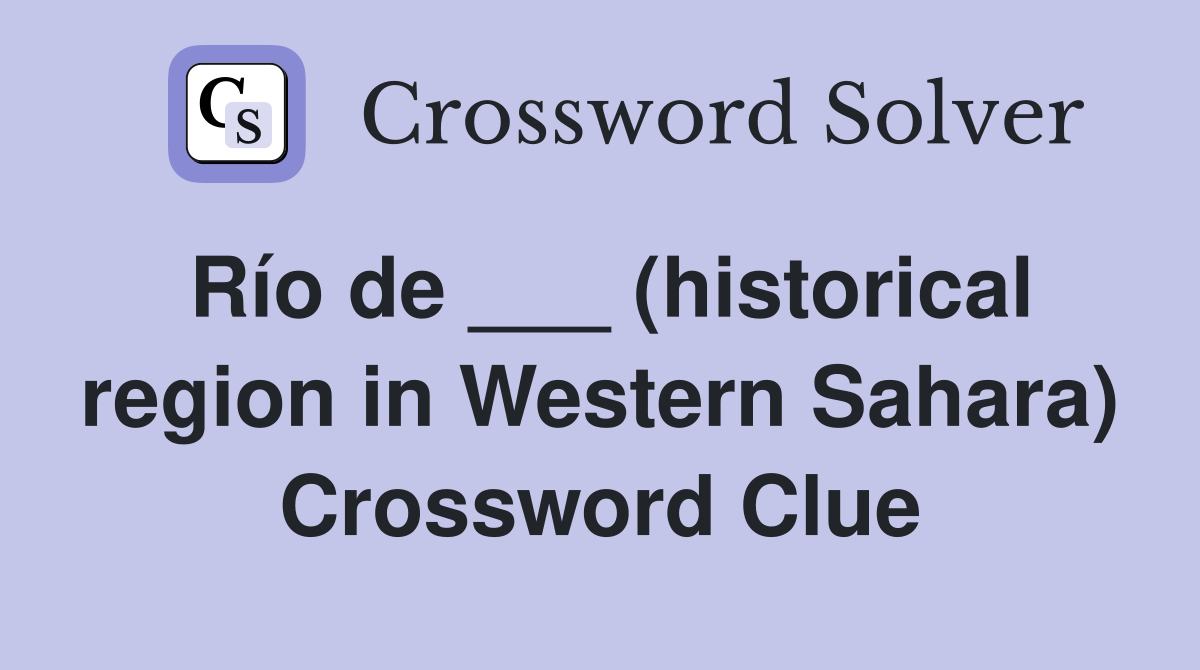Río de ___ (historical region in Western Sahara) Crossword Clue