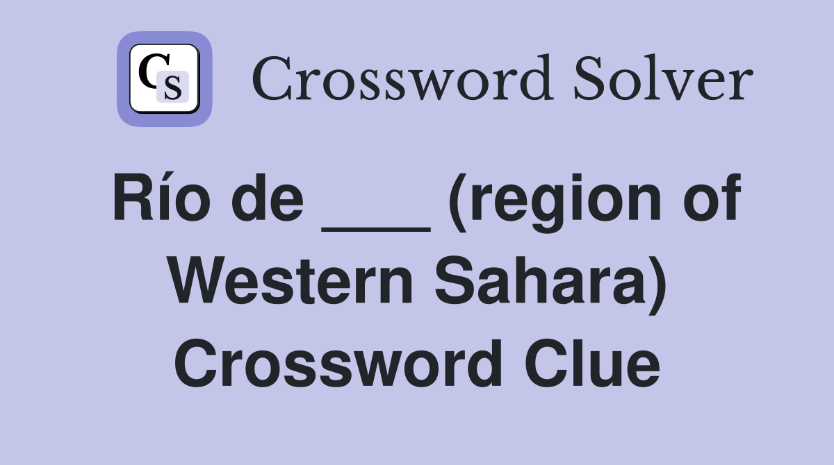 Río de ___ (region of Western Sahara) Crossword Clue