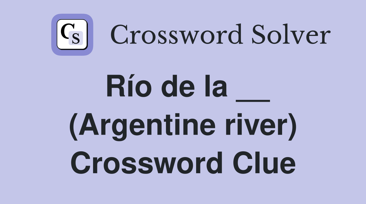 Río de la __ (Argentine river) Crossword Clue