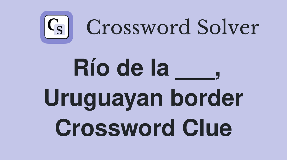 Río de la ___, Uruguayan border Crossword Clue