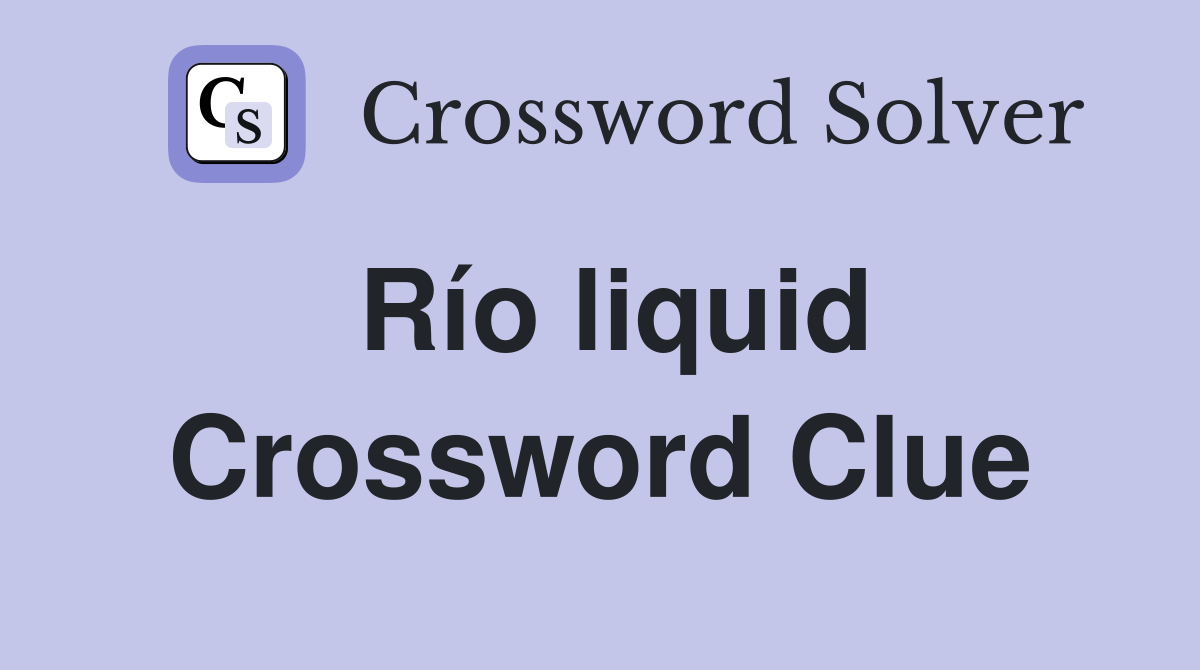 Río liquid Crossword Clue