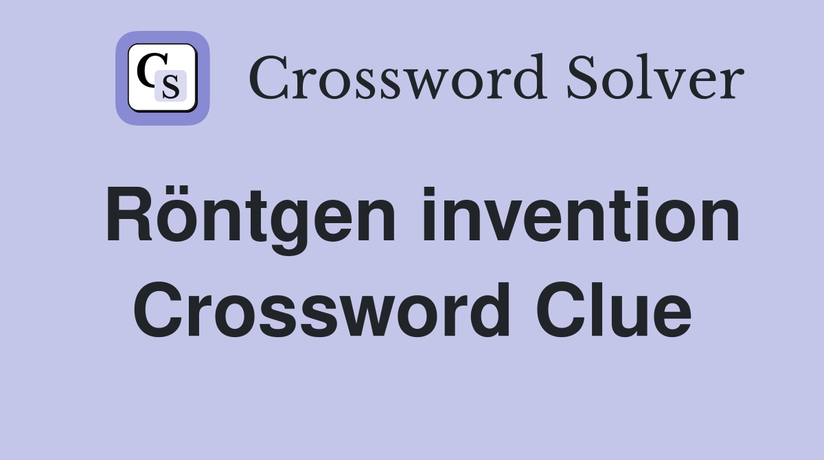 Röntgen invention Crossword Clue