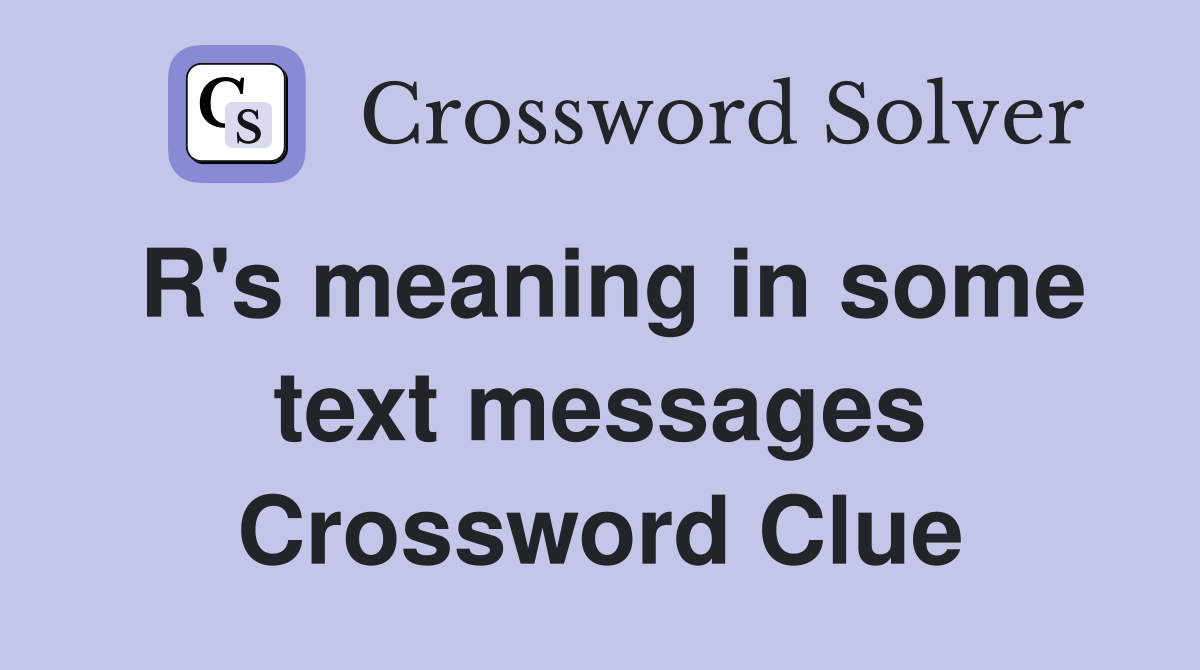 R's meaning in some text messages Crossword Clue