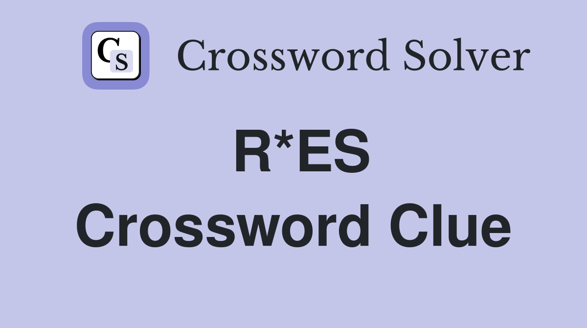 R*ES Crossword Clue