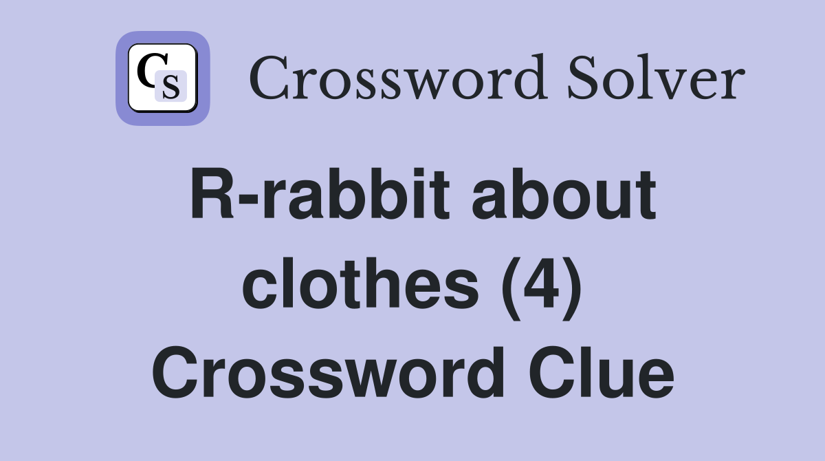 R-rabbit about clothes (4) Crossword Clue