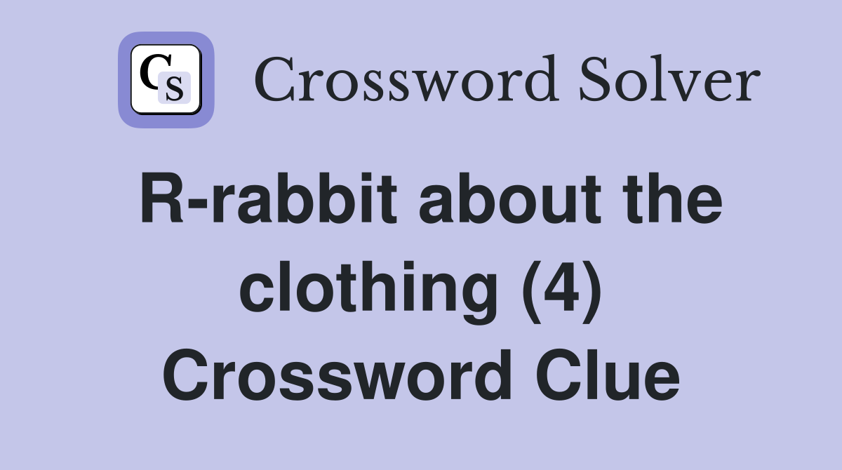 R-rabbit about the clothing (4) Crossword Clue