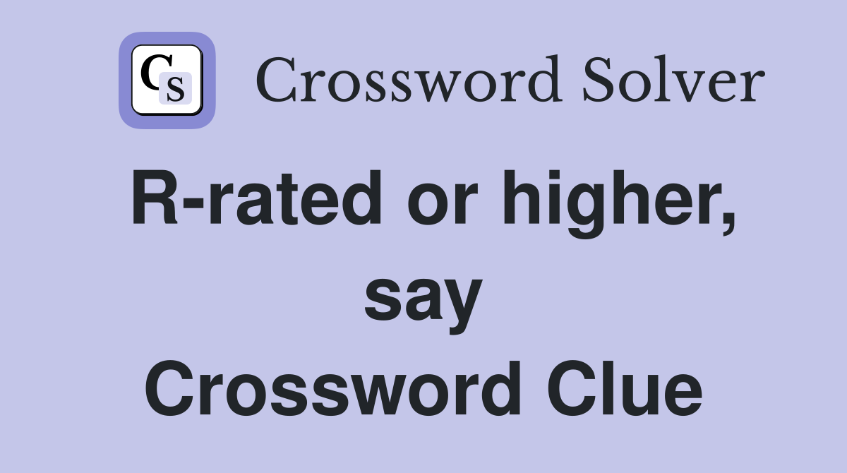 R-rated or higher, say Crossword Clue