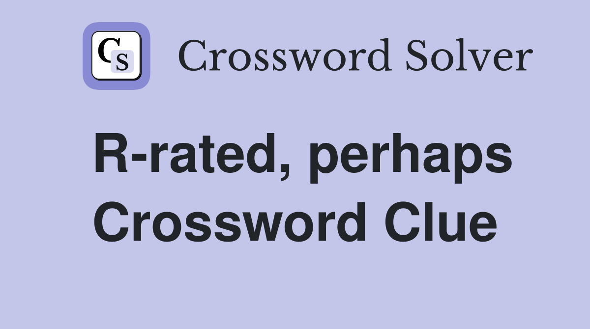 R-rated, perhaps Crossword Clue